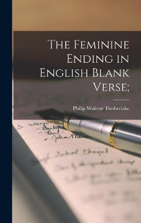 The Feminine Ending in English Blank Verse; by Philip Wolcott 1895- Timberlake 9781014084873