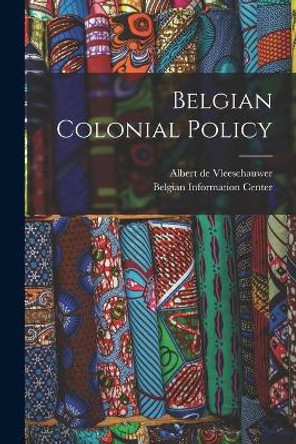 Belgian Colonial Policy by Albert de Vleeschauwer 9781014095459