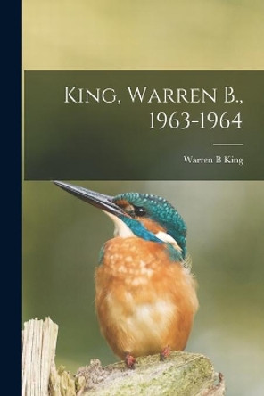 King, Warren B., 1963-1964 by Warren B King 9781014097194