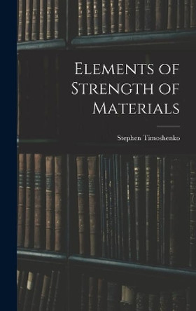 Elements of Strength of Materials by Stephen 1878-1972 Timoshenko 9781014098023