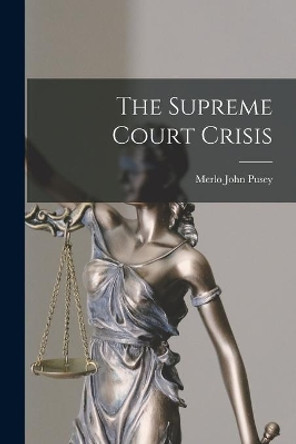 The Supreme Court Crisis by Merlo John 1902- Pusey 9781014107046