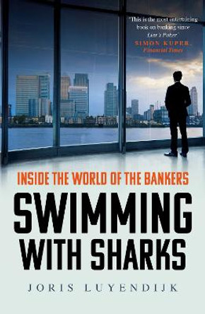 Swimming with Sharks: Inside the World of the Bankers by Joris Luyendijk