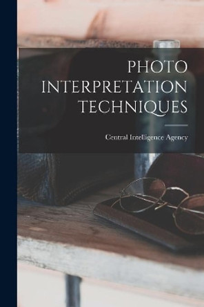 Photo Interpretation Techniques by Central Intelligence Agency 9781014175670