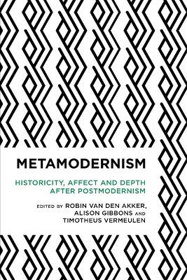 Metamodernism: Historicity, Affect, and Depth after Postmodernism by Alison Gibbons