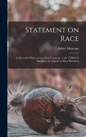 Statement on Race; an Extended Discussion in Plain Language of the UNESCO Statement by Experts on Race Problems by Ashley 1905-1999 Montagu 9781014188564