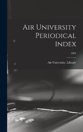 Air University Periodical Index; 1981 by Air University (U S ) Library 9781014192172