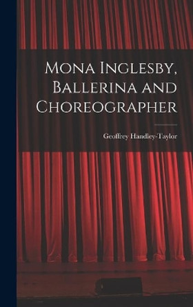 Mona Inglesby, Ballerina and Choreographer by Geoffrey Handley-Taylor 9781014193353