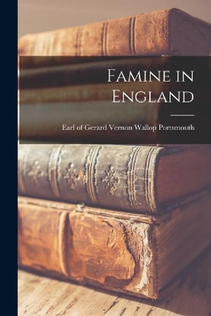 Famine in England by Gerard Vernon Wallop Ear Portsmouth 9781014141668