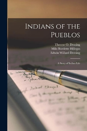 Indians of the Pueblos: a Story of Indian Life by Therese O (Therese Osterheld) Deming 9781015146167