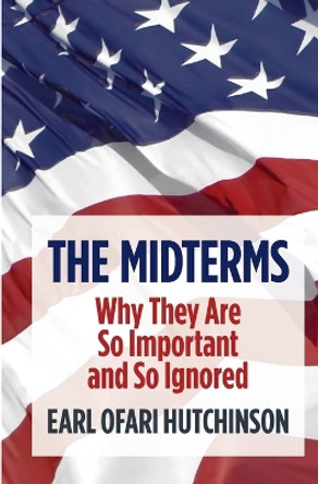 The Midterms Why They Are So Important and So Ignored by Earl Ofari Hutchinson 9781088061978