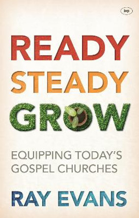 Ready, Steady, Grow!: Equipping Today's Gospel Churches by Ray Evans