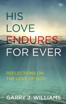 His Love Endures for Ever: Reflections on the Love of God by Garry J. Williams