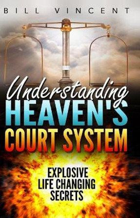 Understanding Heaven's Court System: Explosive Life Changing Secrets (Large Print Edition) by Bill Vincent 9781088151112