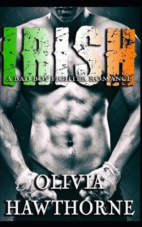 Irish: A Bad Boy Fighter Romance by Olivia Hawthorne 9781090425928