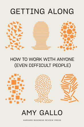 Getting Along: How to Work with Anyone (Even Difficult People) by Amy Gallo 9781647827564