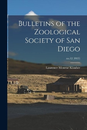 Bulletins of the Zoological Society of San Diego; no.12 (1935) by Laurence Monroe 1883-1968 Klauber 9781014451910