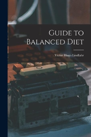 Guide to Balanced Diet by Victor Hugo 1895-1969 Lindlahr 9781014454133