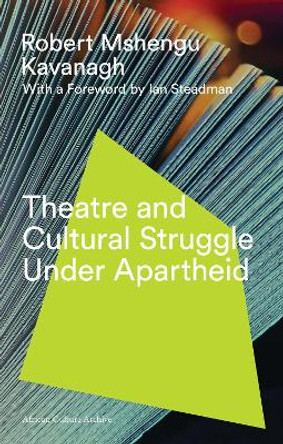 Theatre and Cultural Struggle under Apartheid by Robert Mshengu Kavanagh
