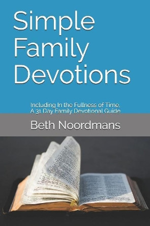 Simple Family Devotions: Including: In the Fullness of Time, A 31 Day Family Devotional Guide by Tony Noordmans 9781090333810