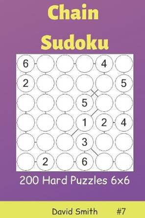 Chain Sudoku - 200 Hard Puzzles 6x6 Vol.7 by David Smith 9781090367266