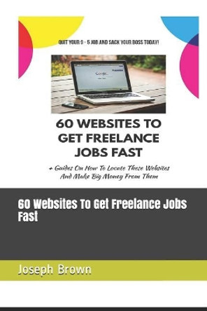 60 Websites to Get Freelance Jobs Fast by Joseph Brown 9781090430755