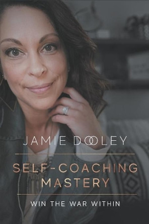 Self-Coaching Mastery: Meet your higher self and win the battle within by Jamie Michelle Dooley 9781091105805