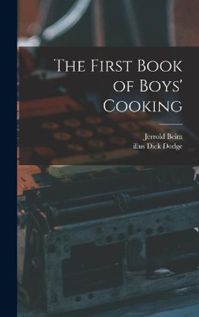 The First Book of Boys' Cooking by Jerrold 1910-1957 Beim 9781013567575