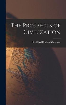 The Prospects of Civilization by Sir Alfred Eckhard Zimmern 9781013844065