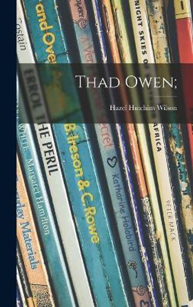 Thad Owen; by Hazel Hutchins 1898-1992 Wilson 9781014049346