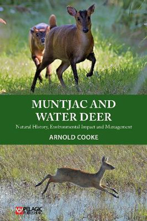 Muntjac and Water Deer: Natural History, Environmental Impact and Management by Arnold Cooke