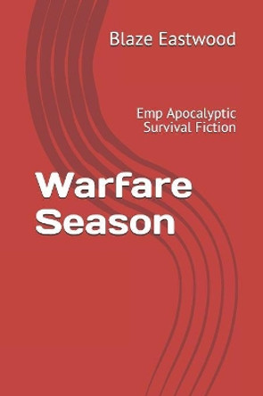 Warfare Season: Emp Apocalyptic Survival Fiction by Blaze Eastwood 9781081025137