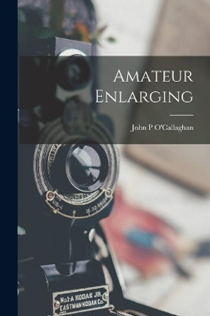 Amateur Enlarging by John P O'Callaghan 9781015274457