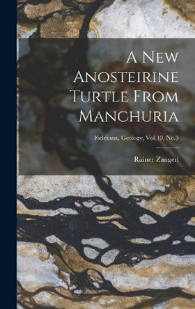 A New Anosteirine Turtle From Manchuria; Fieldiana, Geology, Vol.10, No.3 by Rainer 1912- Zangerl 9781014322388