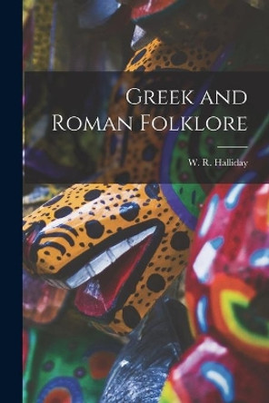 Greek and Roman Folklore by W R (William Reginald) 1 Halliday 9781014854209