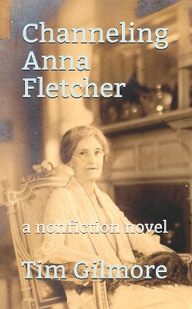 Channeling Anna Fletcher by Tim Gilmore 9781080529094