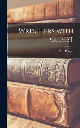 Wrestlers With Christ by Karl 1883- Pfleger 9781014329837