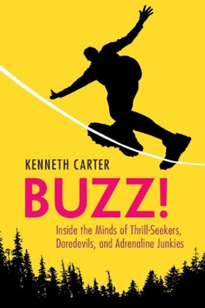 Buzz!: Inside the Minds of Thrill-Seekers, Daredevils, and Adrenaline Junkies by Kenneth Carter 9781108738101