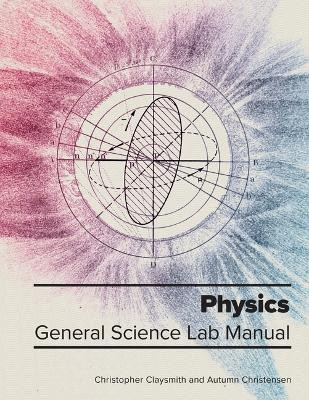 Physics: General Science Lab Manual by Christopher Claysmith 9781943536351