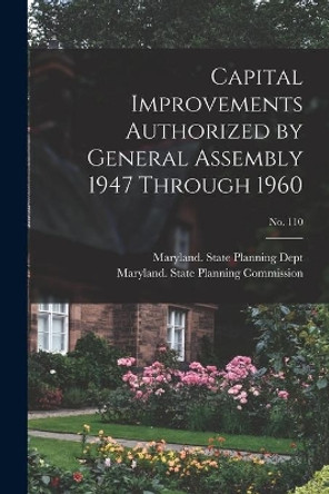 Capital Improvements Authorized by General Assembly 1947 Through 1960; No. 110 by Maryland State Planning Dept 9781014295781