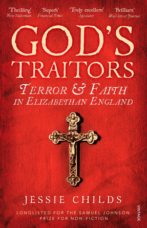 God's Traitors: Terror and Faith in Elizabethan England by Jessie Childs