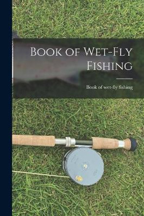 Book of Wet-fly Fishing by Book of Wet-Fly Fishing 9781014332288