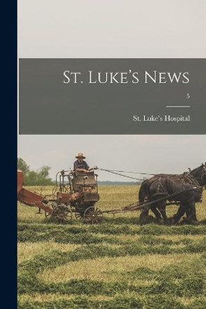 St. Luke's News; 5 by Ill ) St Luke's Hospital (Chicago 9781014361387