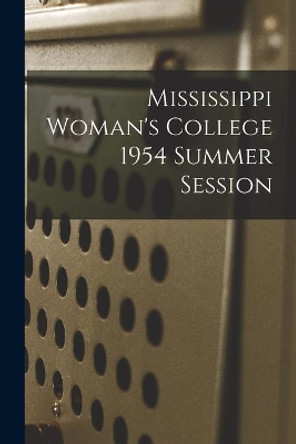 Mississippi Woman's College 1954 Summer Session by Anonymous 9781014364845