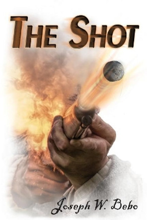 The Shot by Joseph W Bebo 9780998218267