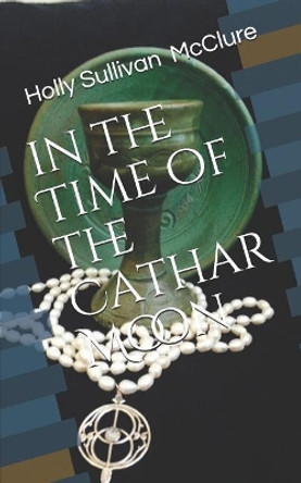 In the Time of the Cathar Moon by Holly Sullivan McClure 9780998227924