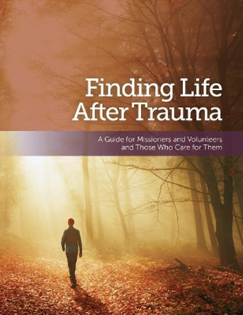 Finding Life After Trauma: A Guide for Missioners and Volunteers and Those Who Care for Them by Maureen R Connors Phd 9780998316024