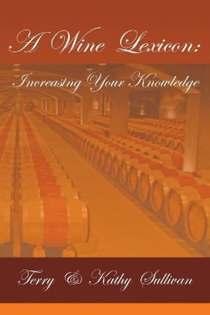 A Wine Lexicon: Increasing Your Knowledge by Terry Sullivan 9780998338002