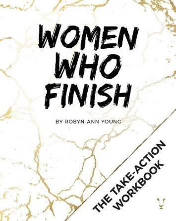 Women Who Finish - Mastermind Workbook: The Take-Action Guide to Getting Things Done by Robyn-Ann Young 9780998340531