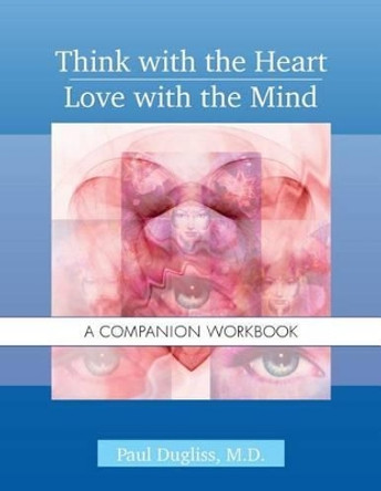 Think with the Heart / Love with the Mind - Workbook: A Companion Workbook by Paul Dugliss 9780998347943