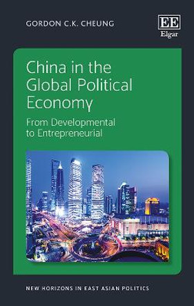 China in the Global Political Economy: From Developmental to Entrepreneurial by Gordon C.K. Cheung